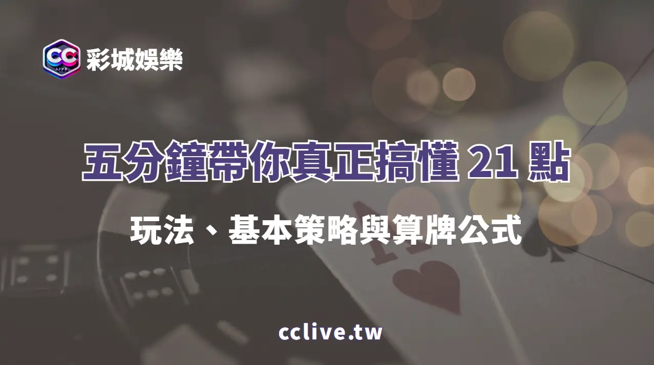 五分鐘帶你真正搞懂 21 點玩法、基本策略與算牌公式（專業版）