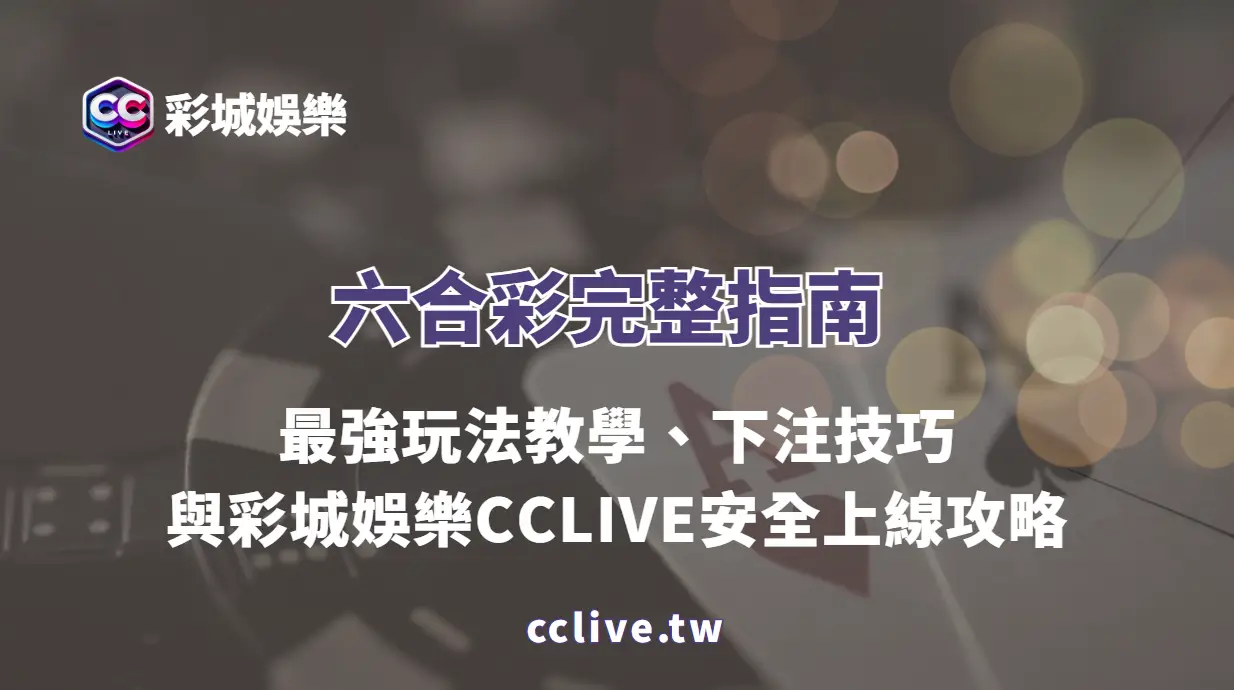 六合彩完整指南：最強玩法教學、下注技巧與彩城娛樂CCLIVE安全上線攻略
