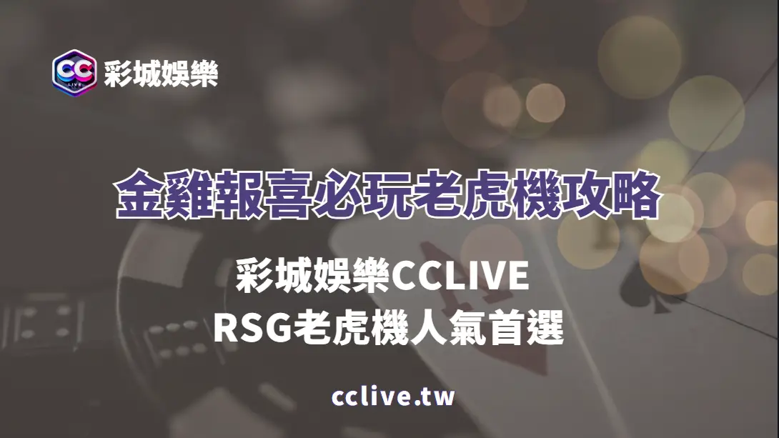 金雞報喜必玩老虎機攻略｜彩城娛樂CCLIVE RSG老虎機人氣首選