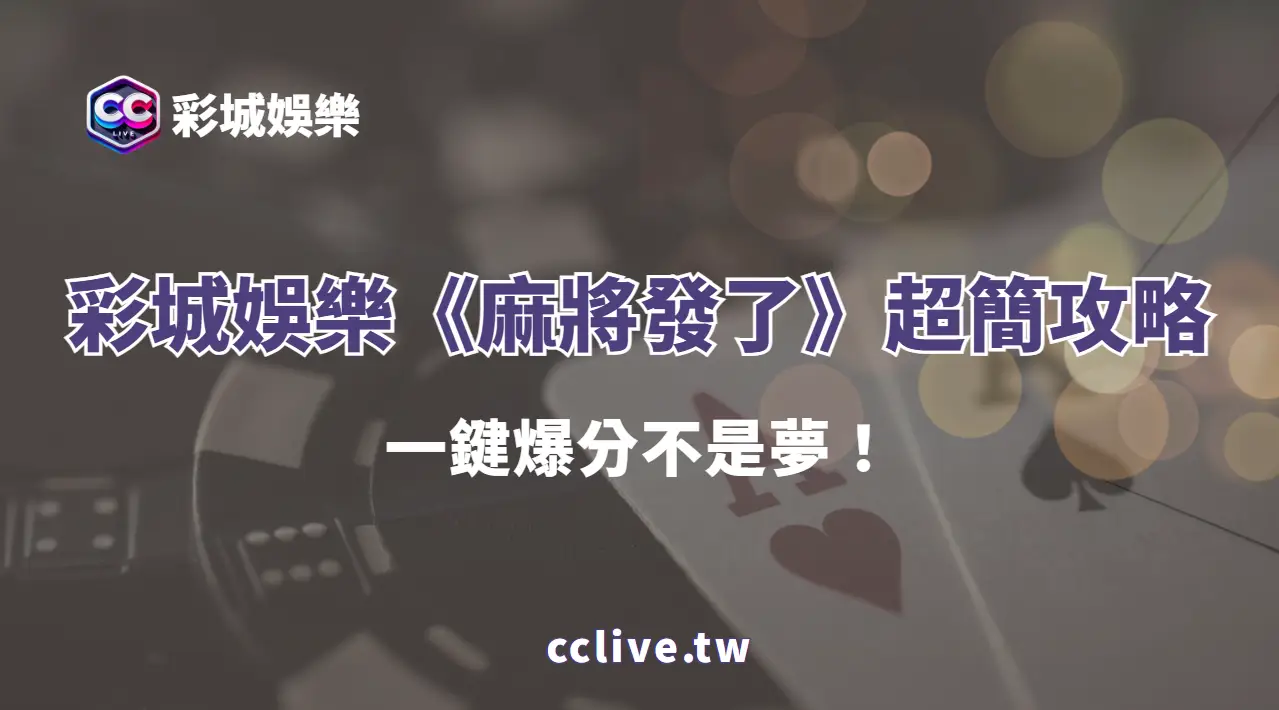 彩城娛樂CCLIVE《麻將發了》超簡攻略，一鍵爆分不是夢！