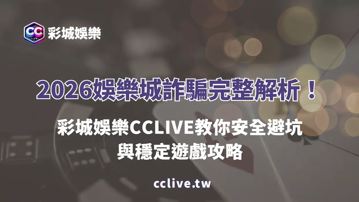2026娛樂城詐騙完整解析！彩城娛樂CCLIVE教你安全避坑與穩定遊戲攻略