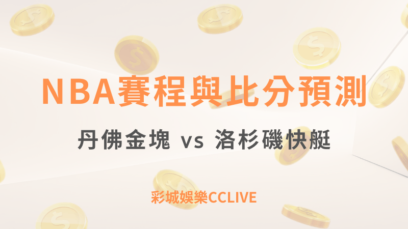 丹佛金塊 vs 洛杉磯快艇：NBA賽程與比分預測 ｜ 彩城娛樂CCLIVE ｜超值優惠等你來領