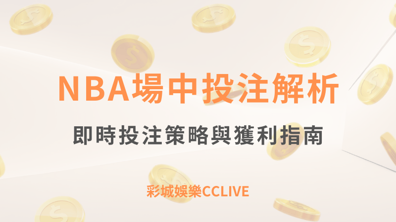 NBA場中投注解析：即時投注策略與獲利指南｜ 彩城娛樂CCLIVE ｜超值優惠等你來領