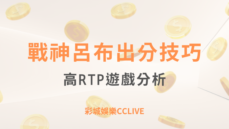 戰神呂布技巧與RTP分析｜彩城娛樂CCLIVE ｜注冊送高額體驗金 !