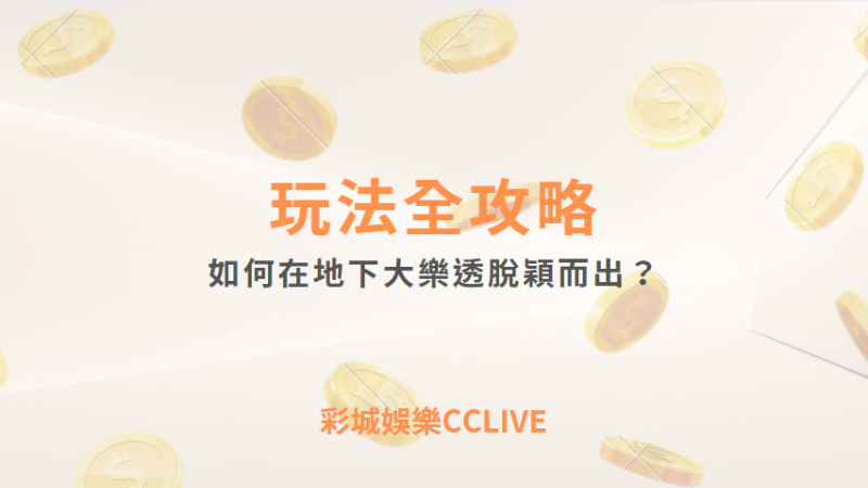 玩法全攻略｜如何在地下大樂透脫穎而出？｜彩城娛樂CCLIVE｜註冊現金大方送