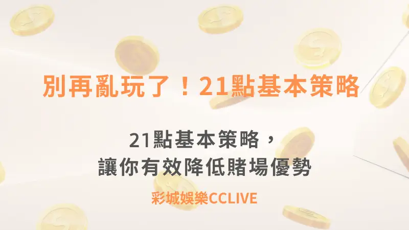 別再亂玩了！21點基本策略 | 彩城娛樂CCLIVE教你有效降低賭場優勢