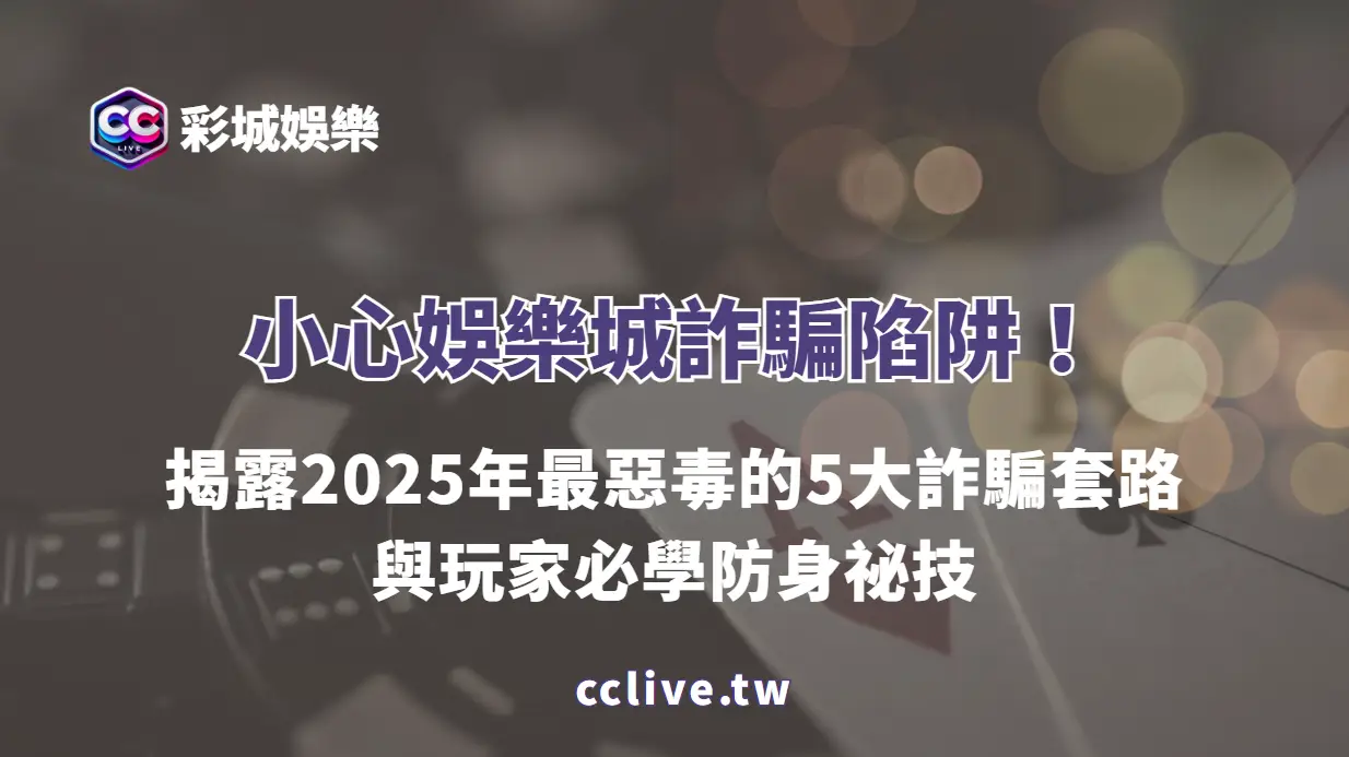 小心娛樂城詐騙陷阱！揭露2025年最惡毒的5大詐騙套路與玩家必學防身祕技