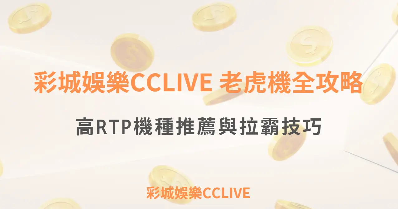 彩城娛樂CCLIVE 老虎機全攻略：高RTP機種推薦與拉霸技巧