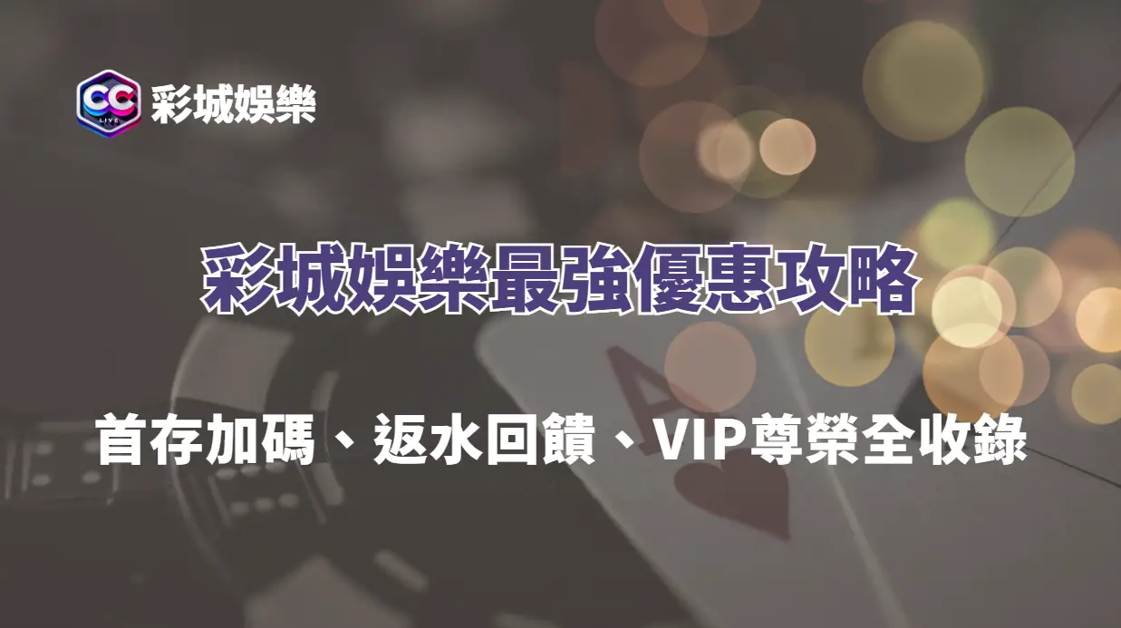 彩城娛樂最強優惠攻略｜首存加碼、返水回饋、VIP尊榮全收錄