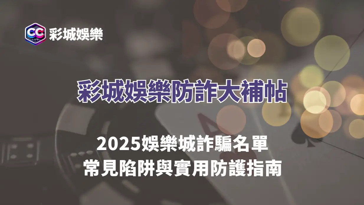 彩城娛樂防詐大補帖｜2025娛樂城詐騙名單、常見陷阱與實用防護指南